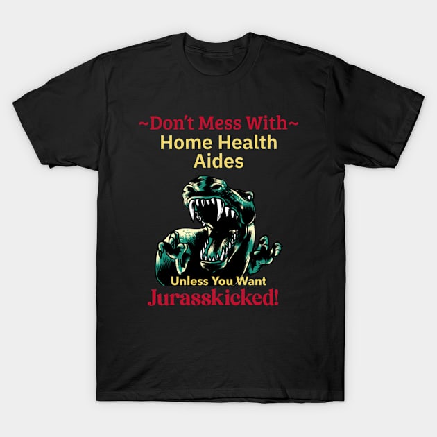 Home health aide Dinosaur Funny Work Job Quote Dont Mess With T-Shirt by DesignIndex